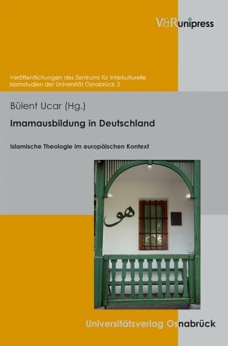 Imamausbildung in Deutschland: Islamische Theologie im europäischen Kontext (Veröffentlichungen des Zentrums für Interkulturelle Islamstudien der Universität Osnabrück, Band 3)