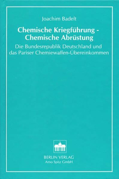 Chemische Kriegführung - Chemische Abrüstung: Die Bundesrepublik Deutschland und das Pariser Chemiewaffenübereinkommen (Militärpolitik und Rüstungsbegrenzung)