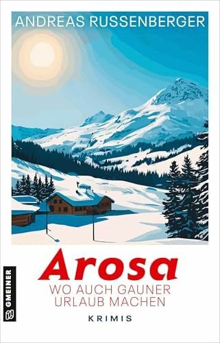 Arosa - wo auch Gauner Urlaub machen: Krimis (Kriminell schönes Arosa)