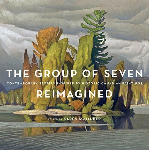 The Group of Seven Reimagined: Contemporary Stories Inspired by Historic Canadian Paintings