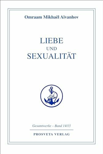 Liebe und Sexualität (Reihe Gesamtwerke Aivanhov)