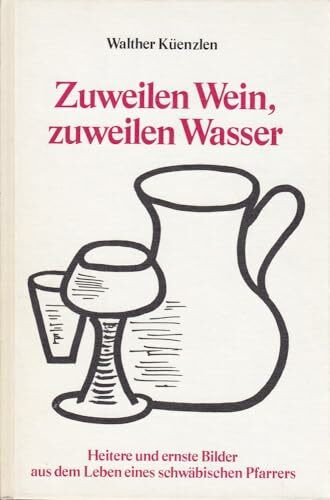 Zuweilen Wein, zuweilen Wasser: Heitere und ernste Bilder aus dem Leben eines schwäbischen Pfarrers