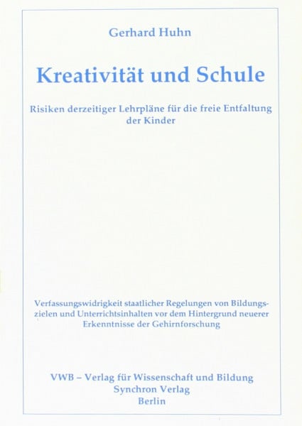 Kreativität und Schule: Risiken derzeitiger Lehrpläne für die freie Entfaltung der Kinder /Verfassungswidrigkeit staatlicher Regelungen von ... neuerer Erkenntnisse der Gehirnforschung