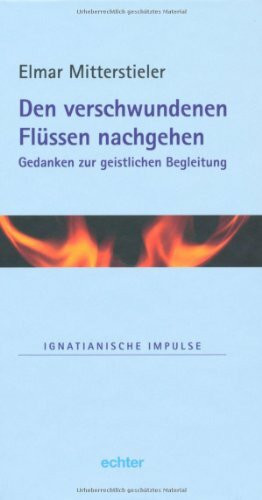 Den verschwundenen Flüssen nachgehen: Gedanken zur geistlichen Begleitung (Ignatianische Impulse)