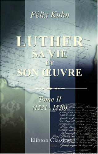 Luther. Sa vie et son œuvre: Tome 2 (1521 - 1530)