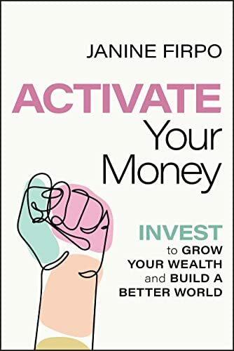 Activate Your Money: Invest to Grow Your Wealth and Build a Better World Activate Your Money: Invest to Grow Your Wealth and Build a Better World