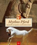 Mythos Pferd: Geschichte und Legenden von der Antike bis heute