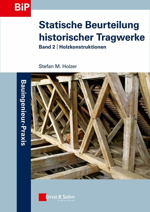 Statische Beurteilung historischer Tragwerke: Band 2: Holzkonstruktionen Statische Beurteilung historischer Tragwerke: Band 2: Holzkonstruktionen