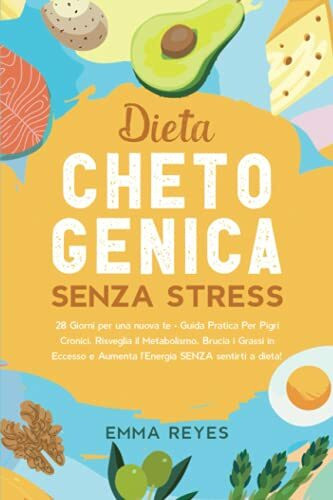 Dieta Chetogenica Senza Stress: 28 Giorni per una nuova te • Guida pratica per pigri cronici. Risveglia il metabolismo, brucia i grassi in eccesso e aumenta l'energia SENZA sentirti a dieta!