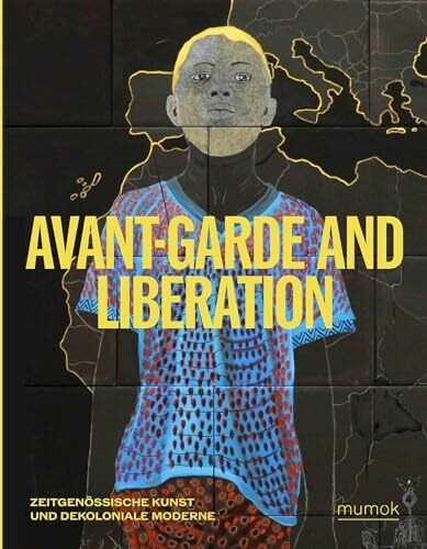 Avantgarde & Liberation. Zeitgenössische Kunst und Dekoloniale Moderne