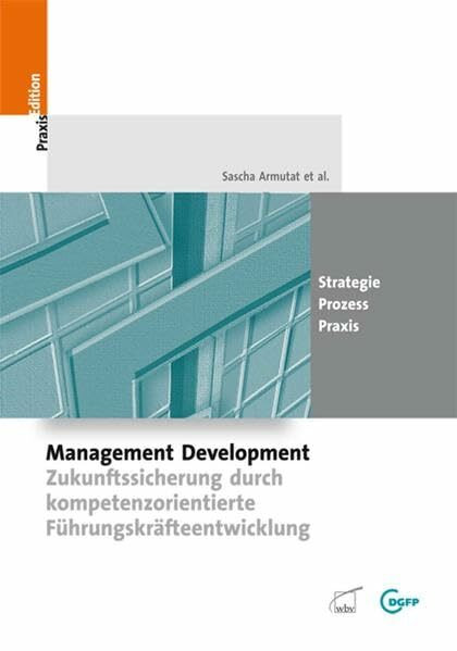 Management Development: Zukunftssicherung durch kompetenzorientierte Führungskräfteentwicklung (DGFP PraxisEdition)