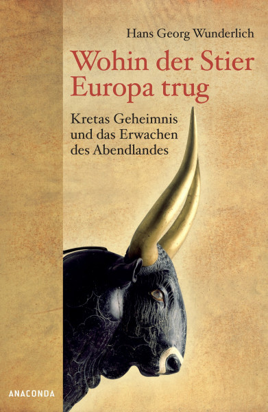 Wohin der Stier Europa trug: Kretas Geheimnis und das Erwachen des Abendlandes