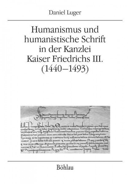 Humanismus und humanistische Schrift in der Kanzlei Kaiser Friedrichs III. (1440-1493)