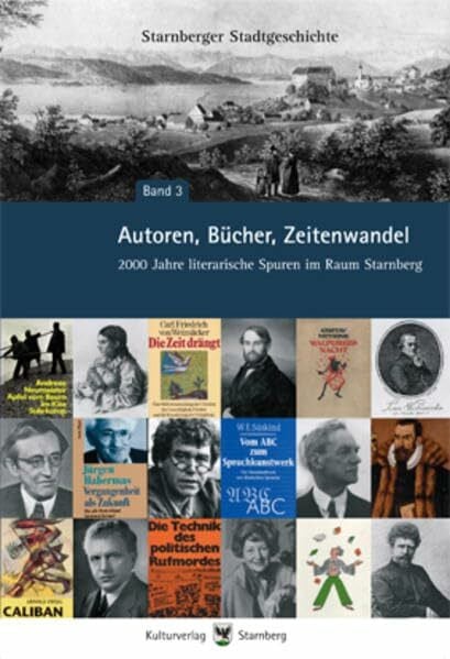 Autoren, Bücher, Zeitenwandel - 2000 Jahre literarische Spuren im Raum Starnberg (Starnberger Stadtgeschichte)
