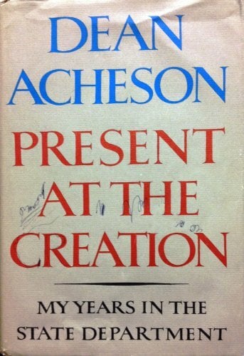 Present at the Creation: My Years in the State Department Present at the Creation: My Years in the State Department