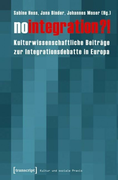 No integration?!: Kulturwissenschaftliche Beiträge zur Integrationsdebatte in Europa (Kultur und soziale Praxis)