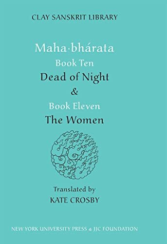 Mahabharata Books Ten and Eleven: "Dead of Night" and "The Women" (Clay Sanskrit Library)