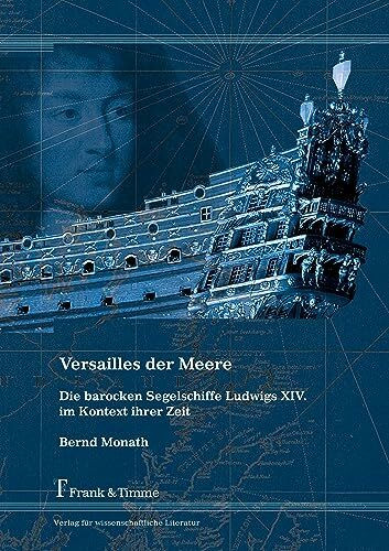 Versailles der Meere – Die barocken Segelschiffe Ludwigs XIV. im Kontext ihrer Zeit