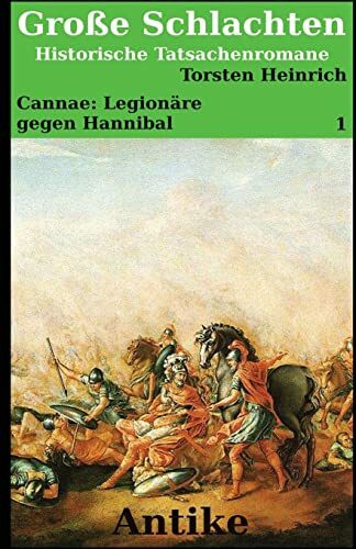 Cannae: Legionäre gegen Hannibal: Ein historischer Tatsachenroman (Große Schlachten, Große Krieger, Band 1)