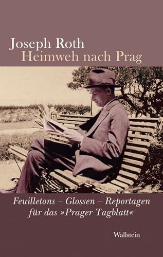 Heimweh nach Prag: Feuilletons - Glossen - Reportagen für das »Prager Tagblatt«