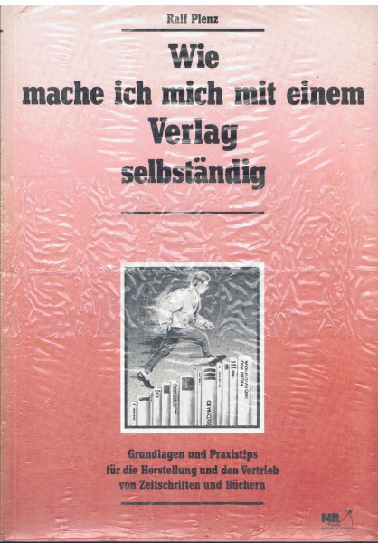 Wie mache ich mich mit einem Verlag selbständig. Grundlagen und Praxistips für die Herstellung und den Vertrieb von Zeitschriften und Büchern