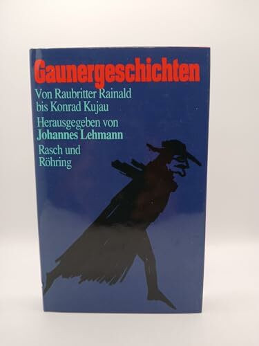 Gaunergeschichten. Von Raubritter Rainald bis Konrad Kujau