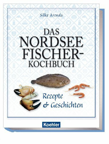 Das Nordseefischer-Kochbuch: Rezepte & Geschichten