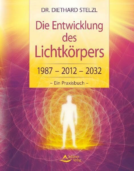 Die Entwicklung des Lichtkörpers: 1987 - 2012 - 2032 - Ein Praxisbuch