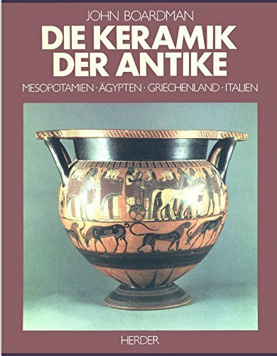 Die Keramik der Antike. Mesopotamien - Ägypten - Griechenland - Italien