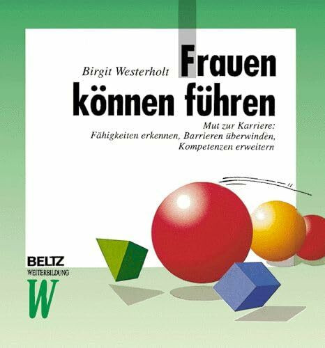 Frauen können führen: Mut zur Karriere: Fähigkeiten erkennen, Barrieren überwinden, Kompetenzen erweitern (Beltz Weiterbildung)