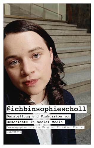 @ichbinsophiescholl: Darstellung und Diskussion von Geschichte in Social Media (Historische Bildung und Public History)