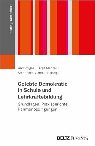 Gelebte Demokratie in Schule und Lehrkräftebildung: Grundlagen, Praxisberichte, Rahmenbedingungen (Bildung: Demokratie)