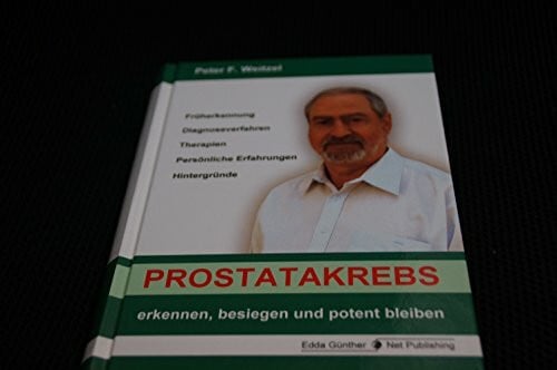 Prostatakrebs erkennen, besiegen und potent bleiben: Früherkennung, Diagnoseverfahren, Therapien, Persönliche Erfahrungen, Hintergründe