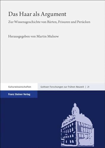 Das Haar als Argument: Zur Wissensgeschichte von Bärten, Frisuren und Perücken (Gothaer Forschungen zur Frühen Neuzeit)