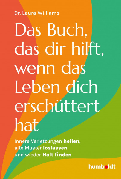Das Buch, das dir hilft, wenn das Leben dich erschüttert hat: Innere Verletzungen heilen, alte Muster loslassen und wieder Halt finden