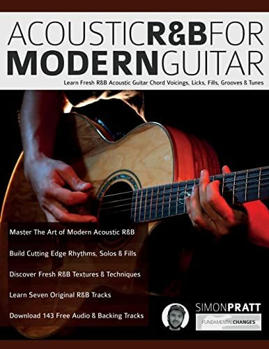 Acoustic R&B For Modern Guitar: Learn Fresh R&B Acoustic Guitar Chord Voicings, Licks, Fills, Grooves & Tunes: Learn Contemporary R&B Chord Voicings, ... Pieces (Learn How to Play Acoustic Guitar)