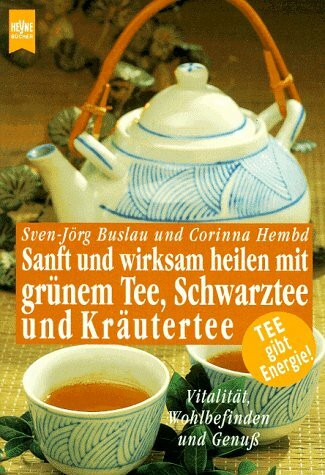 Sanft und wirksam heilen mit grünem Tee, Schwarztee und Kräutertee