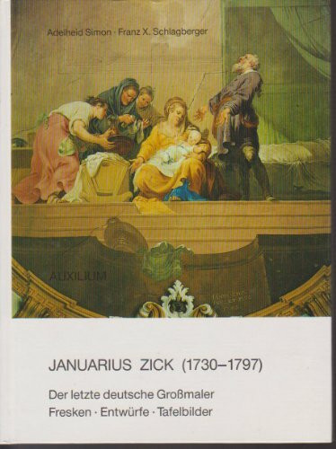 Januarius Zick (1730-1797). Der letzte bürgerliche Grossmaler Deutschlands. Fresken - Entwürfe - Tafelbilder