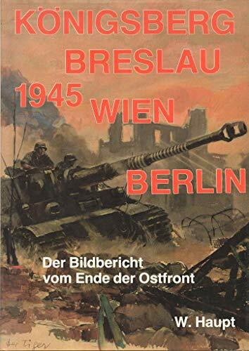 Königsberg, Breslau, Wien, Berlin. Bildbericht vom Ende der Ostfront, 1945