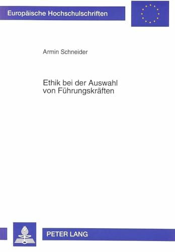 Ethik bei der Auswahl von Führungskräften: Herausforderungen an die Weiterbildung (Europäische Hochschulschriften / European University Studies / ... / Série 5: Sciences économiques, Band 1408)