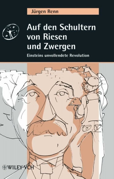 Auf den Schultern von Riesen und Zwergen. Albert Einsteins unvollendete Revolution