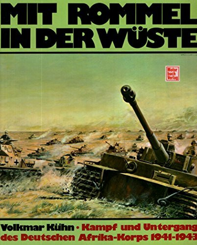 Mit Rommel in die Wüste: Kampf und Untergang des deutschen Afrika-Korps 1941 - 1943
