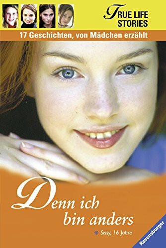 Denn ich bin anders (True Life Stories - 17 Geschichten, von Mädchen erzählt)