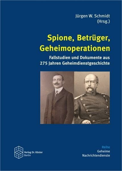 Spione, Betrüger, Geheimoperationen: Fallstudien und Dokumente aus 275 Jahren Geheimdienstgeschichte (Geheime Nachrichtendienste)