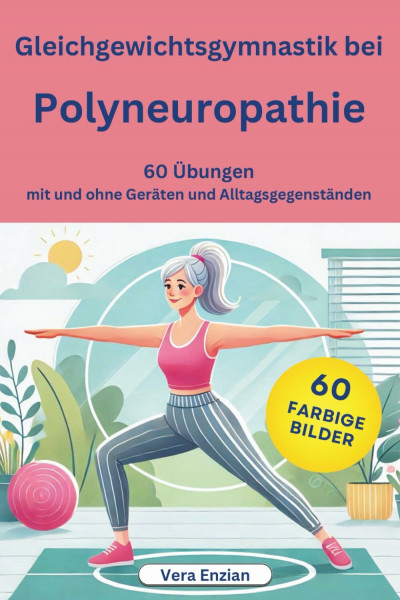Gleichgewichtsgymnastik bei Polyneuropathie - 60 Übungen mit und ohne Geräten und Alltagsgegenständen (Polyneuropathie-Ratgeber- und Gymnastikbücher, Band 4)