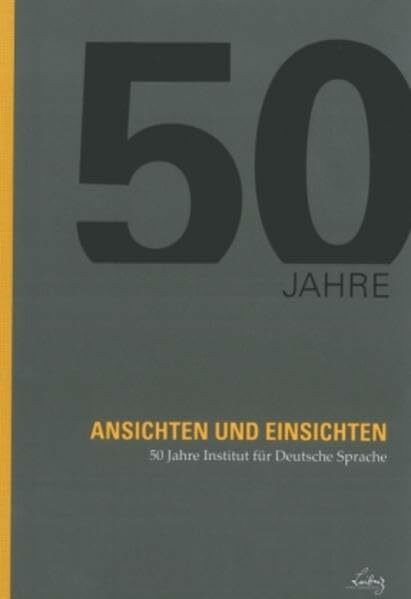 Ansichten und Einsichten: 50 Jahre Institut für Deutsche Sprache