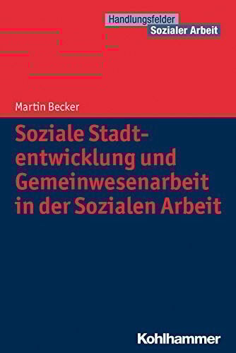 Soziale Stadtentwicklung und Gemeinwesenarbeit in der Sozialen Arbeit: Eine Einführung für Soziale Berufe (Handlungsfelder Sozialer Arbeit)