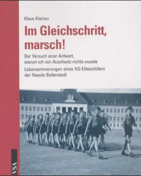 Im Gleichschritt, Marsch!: Der Versuch einer Antwort, warum ich von Auschwitz nichts wusste. Lebenserinnerungen eines NS-Eliteschülers der Napola Ballenstedt