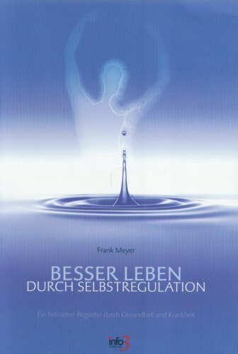 Besser leben durch Selbstregulation: Ein heilsamer Begleiter durch Gesundheit und Krankheit