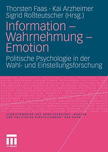 Information - Wahrnehmung - Emotion: Politische Psychologie in der Wahl- und Einstellungsforschung (Veröffentlichung des Arbeitskreises "Wahlen und ... für Politische Wissenschaft (DVPW))